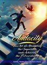 Audacity. The Art of Attempting the Impossible and Achieving the Extraordinary. - Santos Omar Medrano Chura - 9798223993841