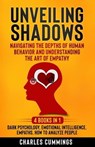 Unveiling Shadows: Navigating the Depths of Human Behavior and Understanding the Art of Empathy - 4 Books in 1: Dark Psychology, Emotional Intelligence, Empaths, How to Analyze People - Charles Cummings - 9798223995883