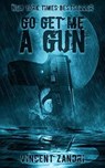 Go Get Me A Gun - Vincent Zandri - 9798223999270