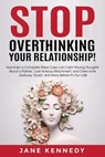 Stop Overthinking Your Relationship! - How Even a Complete Stress-Case Can Calm Racing Thoughts About a Partner, Cure Anxious Attachment, and Overcome Jealousy, Doubt, and Worry Before it’s Too Late - Jane Kennedy - 9798224010462