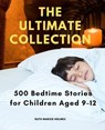 The Ultimate Collection: 500 Bedtime Stories for Children Aged 9–12 - Ruth Margie Holmes - 9798224015191