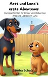 Ares und Luna´s erste Abenteuer, Kurzgeschichten für KInder vom Dobermann Ares und Labradorin Luna - Sandra Schulz - 9798224031955