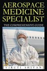 Aerospace Medicine Specialist - The Comprehensive Guide - Viruti Satyan Shivan - 9798224043255