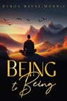 Being to Being - Byron Wayne Morris - 9798224043460