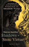 Marcus Aurelius' Shadows of Stoic Virtue - James H. Smith - 9798224046126