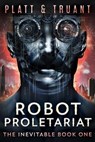 Robot Proletariat - Johnny B. Truant ; Sean Platt - 9798224046171