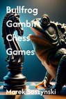 Bullfrog Gambit Chess Games - Marek Soszynski - 9798224051533