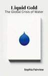 Liquid Gold - The Global Crisis of Water - Sophia Fairview - 9798224070664