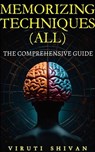 MEMORIZING TECHNIQUES (ALL) - The Comprehensive Guide - Viruti Satyan Shivan - 9798224074778