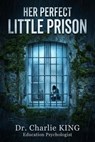 Her Perfect Little Prison - Dr. Charlie KING - 9798224090419