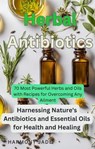 Herbal Antibiotics: Harnessing Nature's Antibiotics and Essential Oils for Health and Healing - Harmony Jade - 9798224100200
