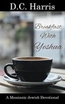 Breakfast With Yeshua - A Messianic Jewish Devotional - D. C. Harris - 9798224111817
