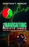 Navigating the Crypto Jungle: A Day Trader's Guide to Surviving the Next Bull Run - Jonathan T. Morgan - 9798224114306
