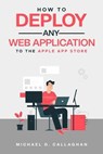 How to Deploy Any Web Application to the Apple App Store - Michael D Callaghan - 9798224147663