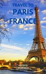 Travel To Paris France - Tor Books ; Peter Mills - 9798224158041