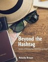 Beyond the Hashtag Secrets to Growing Your Travel Blog and Brand - NATASHA BROWN - 9798224163236