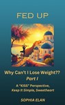 Fed Up: Why Can’t I Lose Weight? - Sophia Elan - 9798224182572
