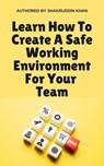 Learn How To Create A Safe Working Environment For Your Team - SHAKRUDDIN KHAN - 9798224213993