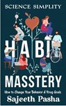 Habit Mastery How to Change Your Behaviour and Achieve Your Goals with Science and Simplicity - sajeeth pasha - 9798224264698