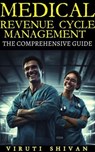 Medical Revenue Cycle Management - The Comprehensive Guide - Viruti Satyan Shivan - 9798224299249