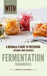 Fermentation Fundamentals: A Beginner's Guide to Preserving - Neema Young - 9798224308859