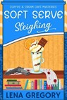 Soft Serve Sleighing - Lena Gregory - 9798224313648