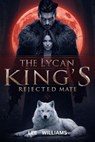 The Lycan King’s Rejected Mate - LEE WILLIAMS - 9798224349722