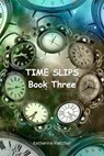 Time Slips Book Three - Katherine Fletcher - 9798224357383