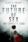 The Future of Sex: The Complete Saga - Johnny B. Truant ; Sean Platt - 9798224364978