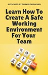 Learn How To Create A Safe Working Environment For Your Team - Shakruddin Khan - 9798224367795