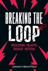 Breaking the Loop: Overcoming Negative Thought Patterns - Jordan T. Brightfield - 9798224368631