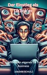Der Einstieg als Tiktoker, Eröffne dein eigenes Tiktok Business - Sandra Schulz - 9798224370801