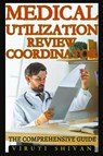 Medical Utilization Review Coordinator - The Comprehensive Guide - Viruti Satyan Shivan - 9798224380572