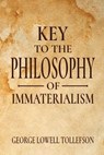 Key to the Philosophy of Immaterialism - George Lowell Tollefson - 9798224381685