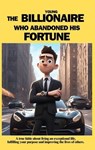 The young billionaire who abandoned his fortune - Bryce Z Jones - 9798224382866