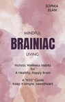 Brainiac: Mindful Living for a Healthy, Happy Brain - Sophia Elan - 9798224383368