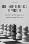 The Team Leader's Playbook Mastering Management And Inspiring Success - Brittany Forrester - 9798224413546