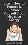 Learn How to Protect & Restore Yourself from Negative Energy - SADANAND PUJARI - 9798224442522