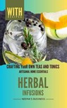 Herbal Infusions: Crafting Your Own Teas and Tonics - Neema Young - 9798224460045