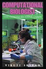 Computational Biologist - The Comprehensive Guide - Viruti Shivan - 9798224477999
