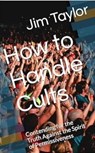 How to Handle Cults: Contending for the Truth Against the Spirit of Permissiveness - Jim Taylor - 9798224502677