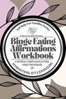 Binge Eating Affirmations Workbook; Control Compulsive Eating Using the Power of Affirmations, EFT and Journaling - Julie Benson ; Susan Robbins - 9798224504411
