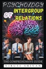 Psychology of Intergroup Relations - The Comprehensive Guide - Viruti Satyan Shivan - 9798224510108
