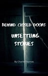 Behind Closed Doors: Unsettling Stories - Charlie Thomas - 9798224513727