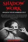 Shadow Work: Awaken Your Mirror Self How Anyone Can Integrate Their Jungian Shadow, Resolve Deep Inner Conflicts, and Unlock Blocked Potential with Proven Exercises to Liberate the Complete You - Jane Kennedy - 9798224520879