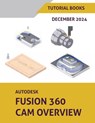 Autodesk Fusion 360 CAM Overview (December 2024) - Tutorial Books - 9798224521623