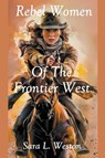 Rebel Women Of The Frontier West - Sara L. Weston - 9798224525614