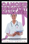 Cancer Registry Manager - The Comprehensive Guide - Viruti Shivan - 9798224546824