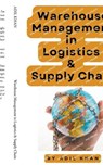 Warehouse Management in Logistics & Supply Chain - Adil Khan - 9798224562374