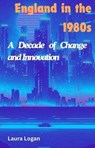 England in the 1980s: A Decade of Change and Innovation - Laura Logan - 9798224583607